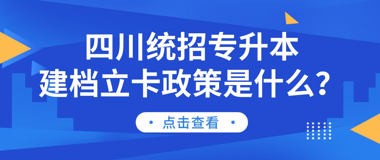 四川統(tǒng)招專(zhuān)升本建檔立卡政策是什么？