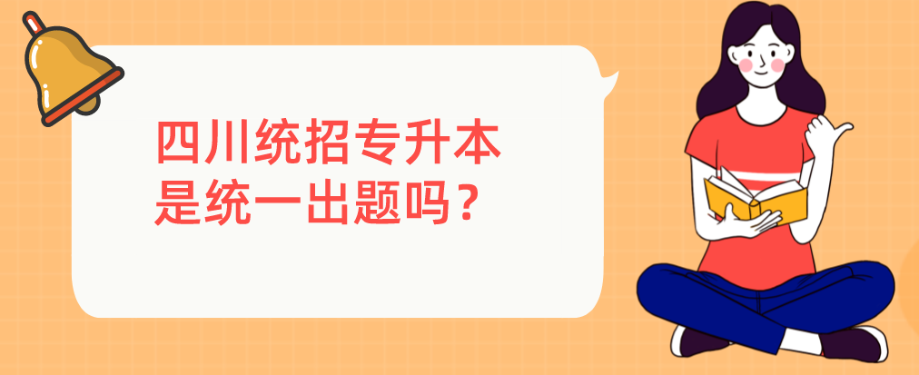 四川統(tǒng)招專升本是統(tǒng)一出題嗎？(圖1)