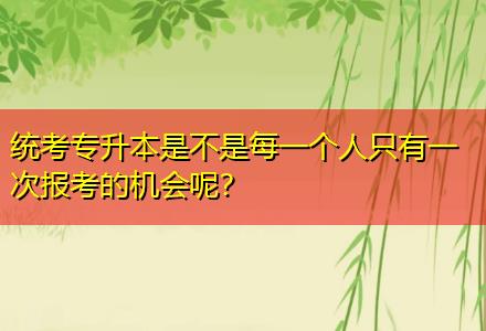 統(tǒng)考專升本是不是每一個人只有一次報考的機會呢？