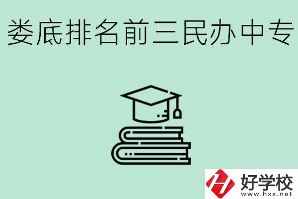婁底排名前三是哪些民辦中專學(xué)校？學(xué)費(fèi)貴嗎？