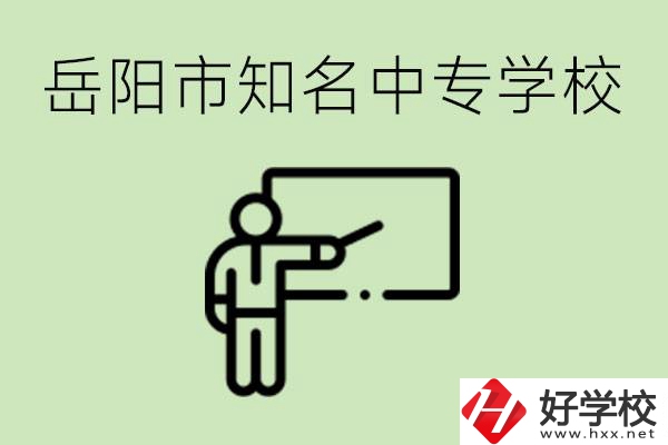 岳陽有哪些知名的中專? 有哪些熱門專業(yè)？