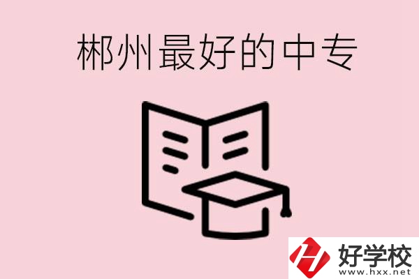 郴州最好的三所中專(zhuān)是哪幾所？就業(yè)率怎么樣？