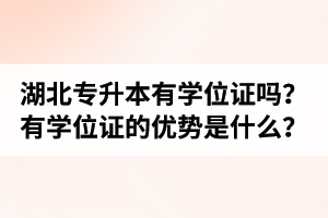 湖北普通專升本有學(xué)位證嗎？有學(xué)位證的優(yōu)勢(shì)是什么？