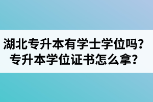 湖北專升本有學(xué)士學(xué)位嗎？專升本學(xué)位證書怎么拿？