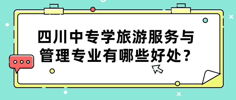 四川中專(zhuān)學(xué)旅游服務(wù)與管理專(zhuān)業(yè)有哪些好處？(圖1)