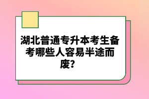 湖北普通專(zhuān)升本考生備考哪些人容易半途而廢？