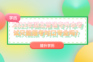 2023年湖北普通專升本考試只能報考對口專業(yè)嗎？