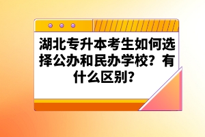 湖北專升本考生如何選擇公辦和民辦學(xué)校？有什么區(qū)別？