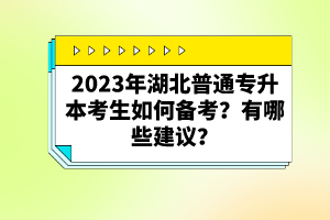 2023年湖北普通專升本考生如何備考？有哪些建議？