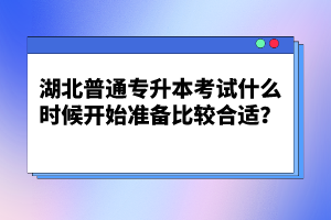 湖北普通專升本考試什么時候開始準(zhǔn)備比較合適？