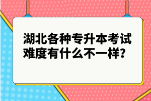 湖北各種專升本考試難度有什么不一樣？
