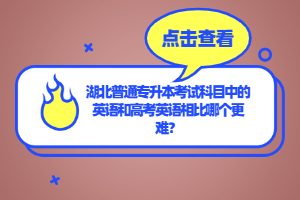 湖北普通專升本考試科目中的英語和高考英語相比哪個(gè)更難？
