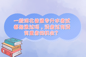 一般湖北普通專升本考試都能通過嗎，沒考過有沒有重考的機會？