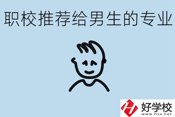 職校有什么專業(yè)推薦給男生？益陽有什么好的職校？