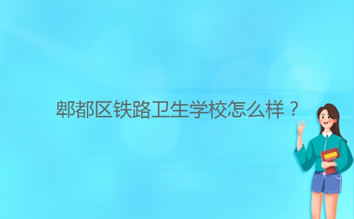 郫都區(qū)鐵路衛(wèi)生學(xué)校怎么樣？