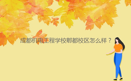 成都機(jī)電工程學(xué)校郫都校區(qū)怎么樣？