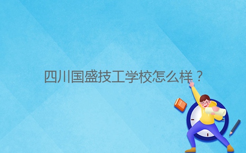 四川國盛技工學(xué)校怎么樣?