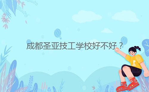 成都圣亞技工學(xué)校好不好？