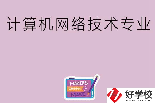 湖南哪些中職學(xué)校開設(shè)了計算機(jī)網(wǎng)絡(luò)技術(shù)專業(yè)？