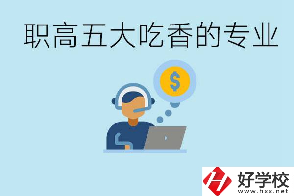 職高五大吃香專業(yè)是哪些？湖南有哪些職高有這些專業(yè)？