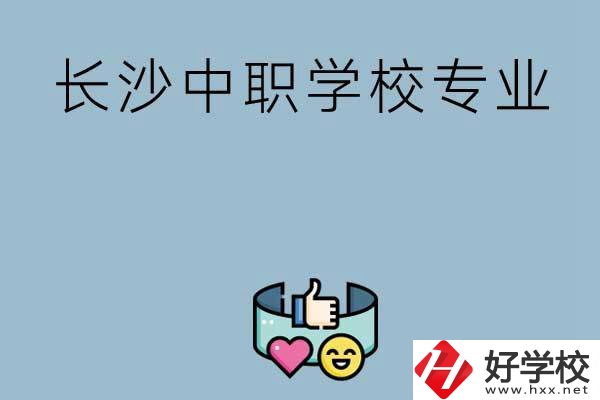 在長沙上中職學(xué)校讀哪類專業(yè)比較好？