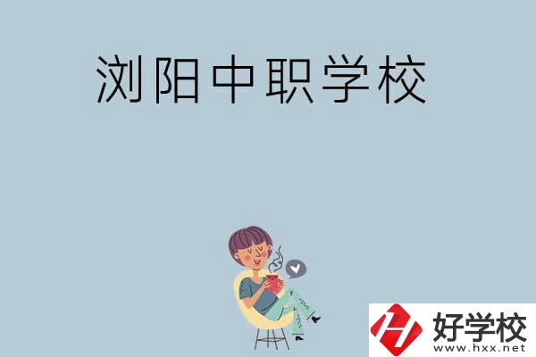 瀏陽有哪些好的中職學(xué)?？梢赃x擇？
