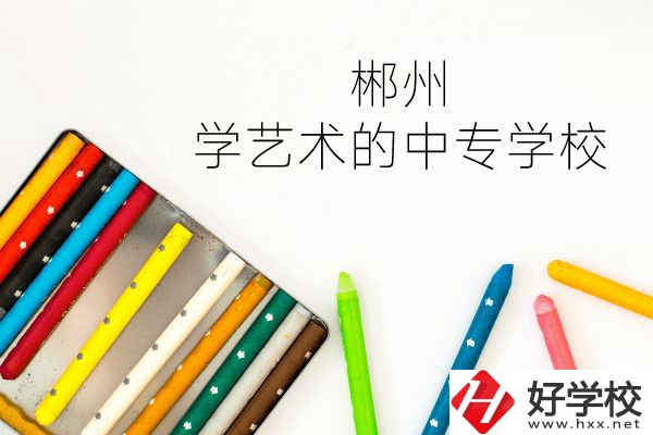 郴州有沒有學(xué)藝術(shù)的中專學(xué)校？