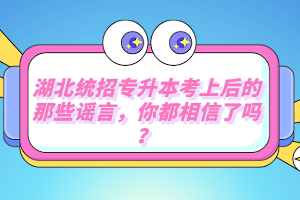 湖北統(tǒng)招專升本考上后的那些謠言，你都相信了嗎？