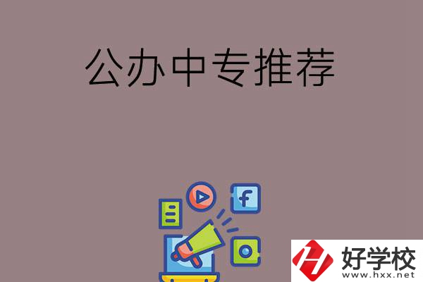 湖南有什么公辦中專推薦？這三所學(xué)校值得看