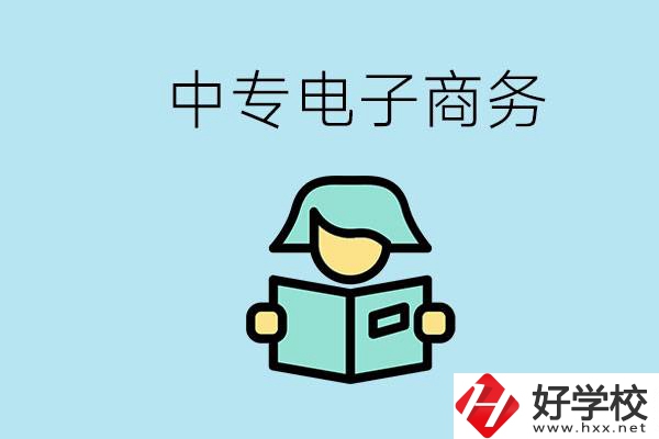 長沙什么中專學(xué)校有電子商務(wù)專業(yè)？主要學(xué)什么？