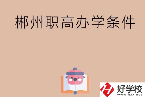 郴州有哪些職高？辦學(xué)條件怎么樣？