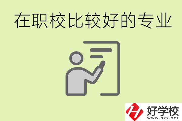 職校選擇什么專業(yè)好？衡陽有哪些學(xué)校開設(shè)了這些專業(yè)？