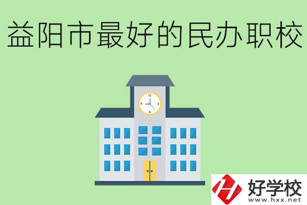 益陽最好的私立職校是哪所學校？可以學什么專業(yè)？