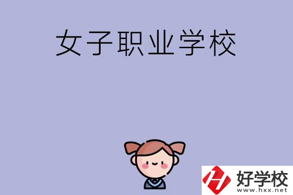 湖南有哪些女子職業(yè)中專學校？辦學條件如何？