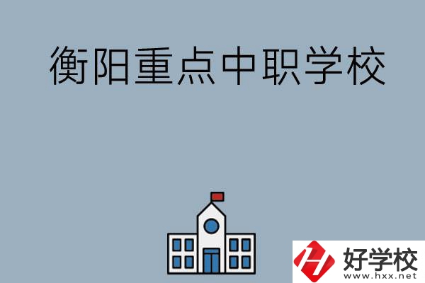 衡陽排名前三的重點(diǎn)中職學(xué)校有哪些？