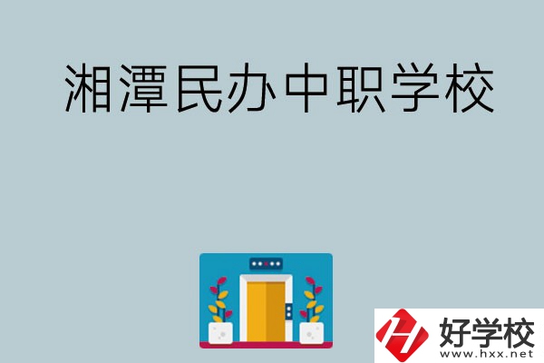 湘潭有哪些好的民辦中職學(xué)校？